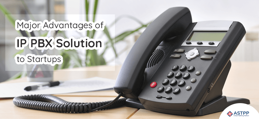 Major Advantages of IP PBX Solution for Startups