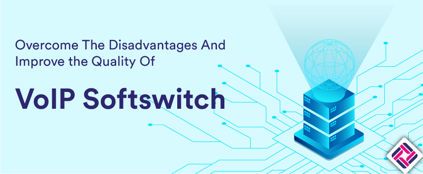 Overcome The Disadvantages And Improve the Quality Of VoIP Softswitch