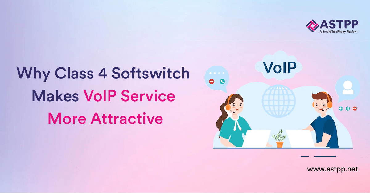 Why Class 4 Softswitch Makes VoIP Service More Attractive