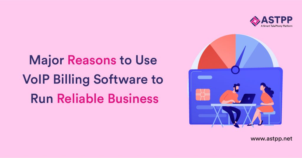 Major Reasons to Use VoIP Billing Software to Run Reliable Business