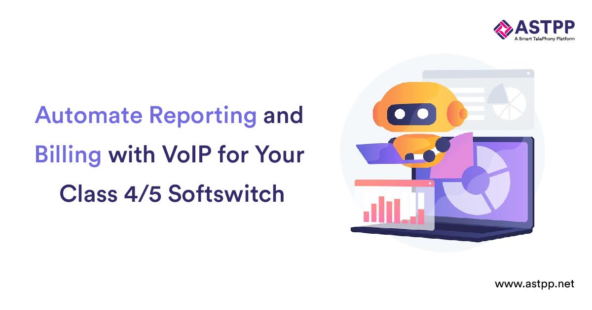 Automate Reporting and Billing with VoIP for Your Class 4/5 Softswitch