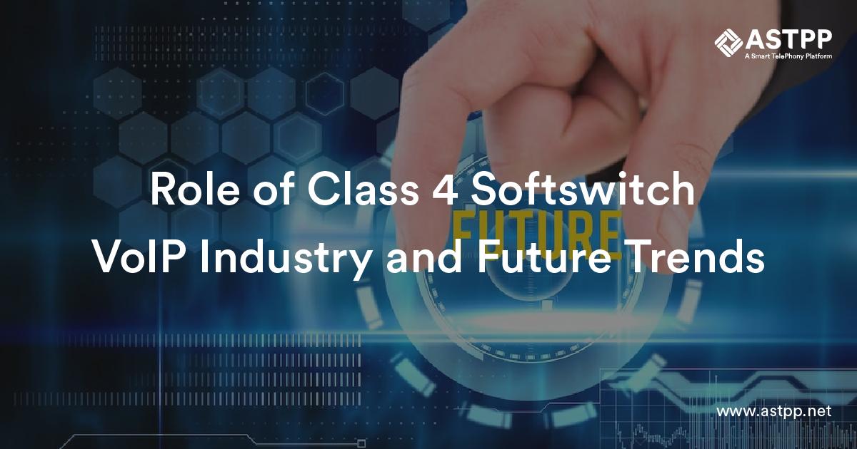 Role of Class 4 Softswitch In VoIP Industry and Future Trends