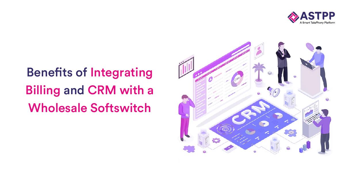 Benefits Of Integrating Billing And CRM With A Wholesale Softswitch