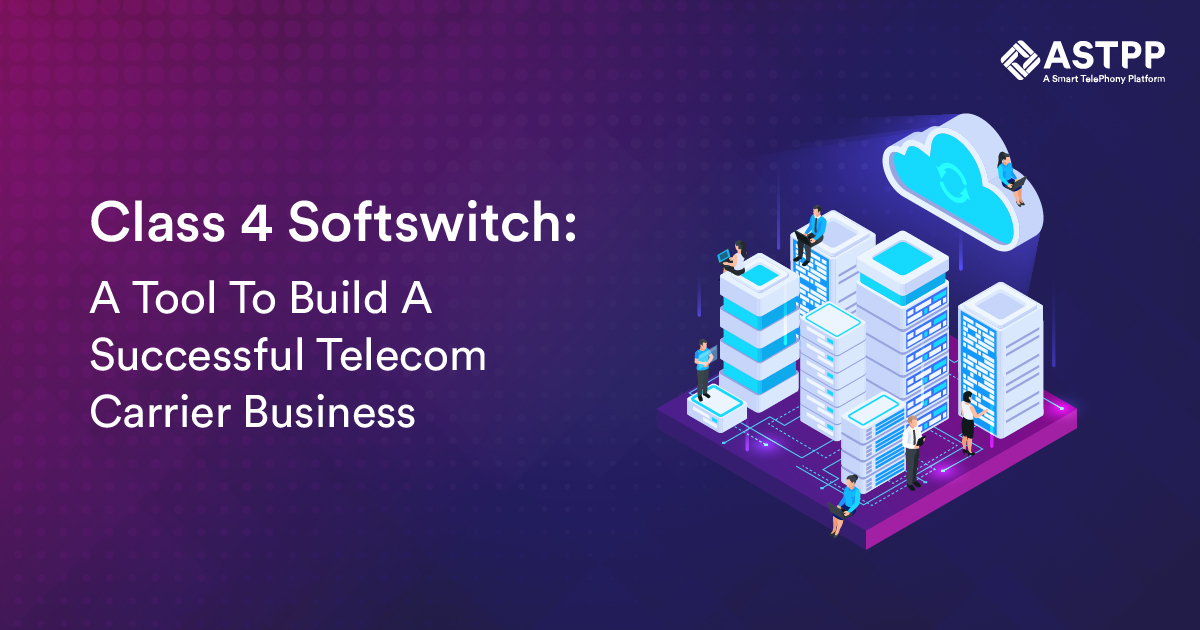 Class 4 Softswitch: A Tool To Build A Successful Telecom Carrier Business