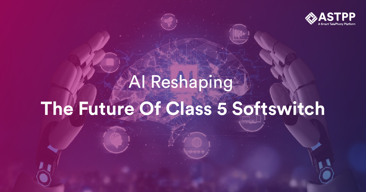 AI Reshaping The Future Of Class 5 Softswitch